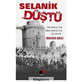 SELANIK DÜŞTÜ SELANIK'IN KAYBEDİLİŞ ÖYKÜSÜ - MUSTAFA BALCI