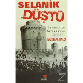 SELANIK DÜŞTÜ SELANIK'IN KAYBEDİLİŞ ÖYKÜSÜ - MUSTAFA BALCI