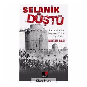 SELANIK DÜŞTÜ SELANIK'IN KAYBEDİLİŞ ÖYKÜSÜ - MUSTAFA BALCI