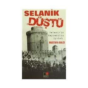SELANIK DÜŞTÜ SELANIK'IN KAYBEDİLİŞ ÖYKÜSÜ - MUSTAFA BALCI