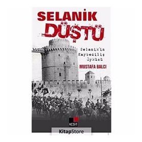 SELANIK DÜŞTÜ SELANIK'IN KAYBEDİLİŞ ÖYKÜSÜ - MUSTAFA BALCI