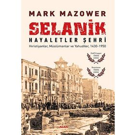 SELANIK - HAYALETLER ŞEHRI HIRISTIYANLAR, MÜSLÜMANLAR VE YAHUDILER, 1430-1950 - MARK MAZOWER (ISBN:9786051068282)