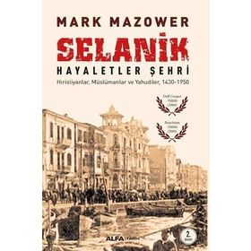 SELANIK - HAYALETLER ŞEHRI HIRISTIYANLAR, MÜSLÜMANLAR VE YAHUDILER, 1430-1950 - MARK MAZOWER (ISBN:9786051068282)