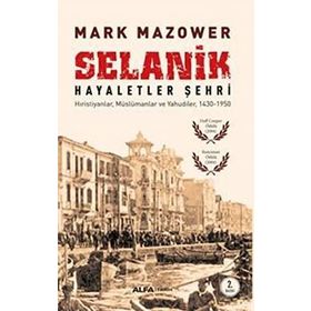 SELANIK - HAYALETLER ŞEHRI HIRISTIYANLAR, MÜSLÜMANLAR VE YAHUDILER, 1430-1950 - MARK MAZOWER (ISBN:9786051068282)