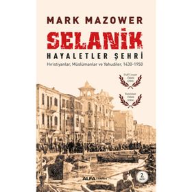 SELANIK - HAYALETLER ŞEHRI HIRISTIYANLAR, MÜSLÜMANLAR VE YAHUDILER, 1430-1950 - MARK MAZOWER (ISBN:9786051068282)
