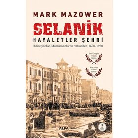 SELANIK - HAYALETLER ŞEHRI HIRISTIYANLAR, MÜSLÜMANLAR VE YAHUDILER, 1430-1950 - MARK MAZOWER (ISBN:9786051068282)