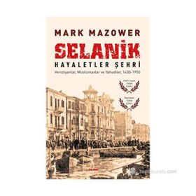 SELANIK - HAYALETLER ŞEHRI HIRISTIYANLAR, MÜSLÜMANLAR VE YAHUDILER, 1430-1950 - MARK MAZOWER (ISBN:9786051068282)