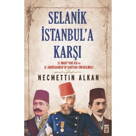 SELANIK İSTANBULA KARŞI 31 MART VAKASI VE II. ABDÜLHAMİDİN TAHTTAN İNDİRİLMESİ - NECMETTIN ALKAN
