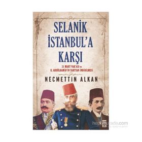 SELANIK İSTANBULA KARŞI 31 MART VAKASI VE II. ABDÜLHAMİDİN TAHTTAN İNDİRİLMESİ - NECMETTIN ALKAN