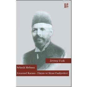 Selanik Mebusu Emanuel Karasu - Hayatı ve Siyasi Faaliyetleri - Zeynep Uçak