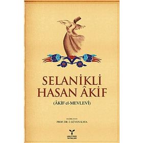 SELANIKLI HASAN AKIF (AKIF EL-MEVLEVI) - İ. GÜVEN KAYA