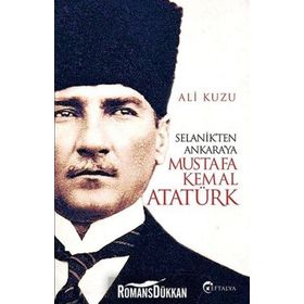 Selanik'ten Ankara'ya Mustafa Kemal Atatürk - Ali Kuzu