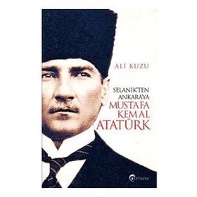 Selanik'ten Ankara'ya Mustafa Kemal Atatürk - Ali Kuzu