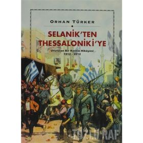Selanik’ten Thessaloniki’ye Unutulan Bir Kentin Hikayesi 1912-2012 - Orhan Türker