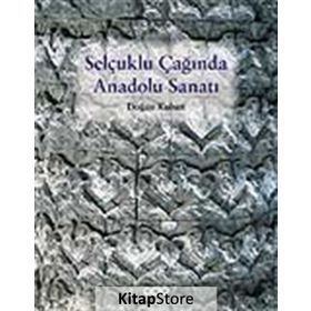 Selçuklu Çağında Anadolu Sanatı - Doğan Kuban