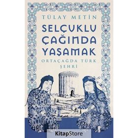 Selçuklu Çağında Yaşamak - Tülay Metin