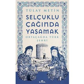 Selçuklu Çağında Yaşamak - Tülay Metin