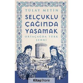 Selçuklu Çağında Yaşamak - Tülay Metin