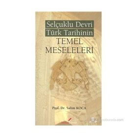 SELÇUKLU DEVRI TÜRK TARIHININ TEMEL MESELELERI - SALIM KOCA