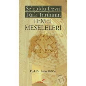 SELÇUKLU DEVRI TÜRK TARIHININ TEMEL MESELELERI - SALIM KOCA