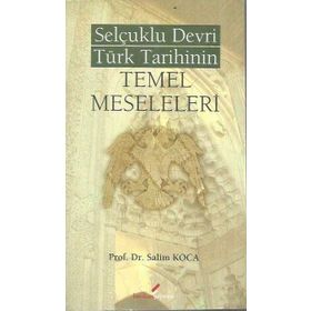 SELÇUKLU DEVRI TÜRK TARIHININ TEMEL MESELELERI - SALIM KOCA