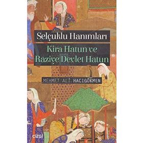 Selçuklu Hanımları-Kira Hatun ve Raziye Devlet Hatun - Mehmet Ali Hacıgökmen
