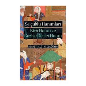 Selçuklu Hanımları-Kira Hatun ve Raziye Devlet Hatun - Mehmet Ali Hacıgökmen
