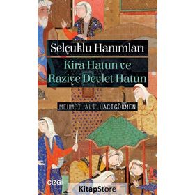 Selçuklu Hanımları-Kira Hatun ve Raziye Devlet Hatun - Mehmet Ali Hacıgökmen