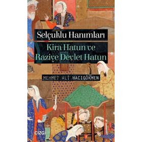 Selçuklu Hanımları-Kira Hatun ve Raziye Devlet Hatun - Mehmet Ali Hacıgökmen