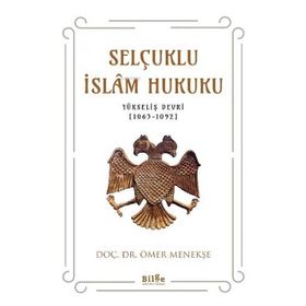 Selçuklu İslam Hukuku Yükseliş Devri 1063-1092 - Ömer Menekşe
