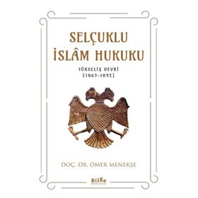 Selçuklu İslam Hukuku Yükseliş Devri 1063-1092 - Ömer Menekşe