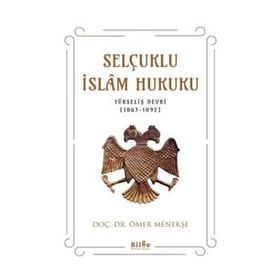 Selçuklu İslam Hukuku Yükseliş Devri 1063-1092 - Ömer Menekşe