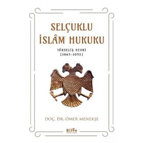 Selçuklu İslam Hukuku Yükseliş Devri 1063-1092 - Ömer Menekşe