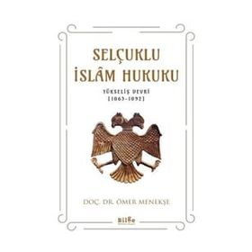Selçuklu İslam Hukuku Yükseliş Devri 1063-1092 - Ömer Menekşe