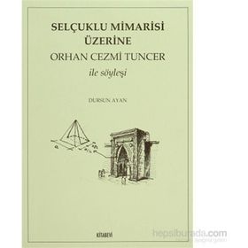 SELÇUKLU MIMARISI ÜZERİNE ORHAN CEZMI TUNCER İLE SÖYLEŞİ - DURSUN AYAN