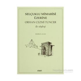 SELÇUKLU MIMARISI ÜZERİNE ORHAN CEZMI TUNCER İLE SÖYLEŞİ - DURSUN AYAN