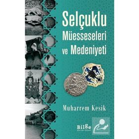 Selçuklu Müesseseleri ve Medeniyeti - Muharrem Kesik
