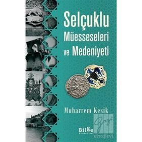 Selçuklu Müesseseleri ve Medeniyeti - Muharrem Kesik