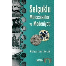 Selçuklu Müesseseleri ve Medeniyeti - Muharrem Kesik