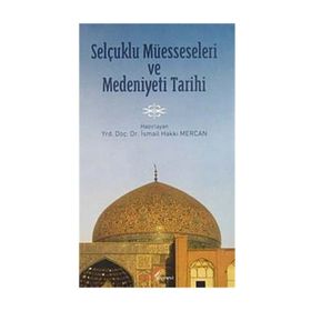 SELÇUKLU MÜESSESELERİ VE MEDENIYETI TARIHI - İSMAİL HAKKI MERCAN