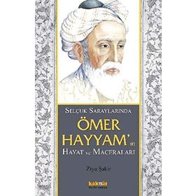 SELÇUKLU SARAYLARINDA ÖMER HAYYAMIN HAYAT VE MACERALARI - ZIYA ŞAKİR
