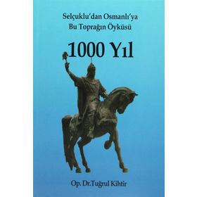 SELÇUKLUDAN OSMANLIYA BU TOPRAĞIN ÖYKÜSÜ 1000 YIL - TUĞRUL KIHTIR