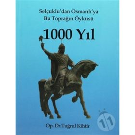 SELÇUKLUDAN OSMANLIYA BU TOPRAĞIN ÖYKÜSÜ 1000 YIL - TUĞRUL KIHTIR