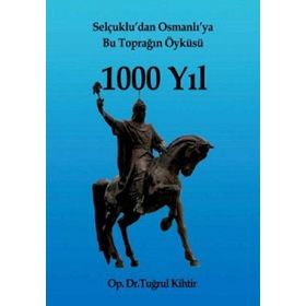 SELÇUKLUDAN OSMANLIYA BU TOPRAĞIN ÖYKÜSÜ 1000 YIL - TUĞRUL KIHTIR