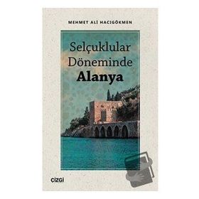 Selçuklular Döneminde Alanya - Mehmet Ali Hacıgökmen