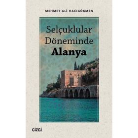 Selçuklular Döneminde Alanya - Mehmet Ali Hacıgökmen