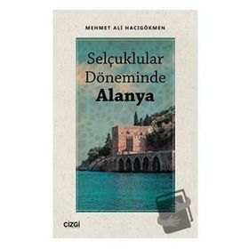 Selçuklular Döneminde Alanya - Mehmet Ali Hacıgökmen