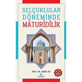 Selçuklular Döneminde Mâdurîdîlik - Ahmet Ak