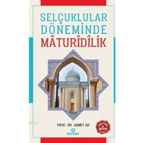 Selçuklular Döneminde Mâdurîdîlik - Ahmet Ak