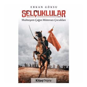 Selçuklular: Muhteşem Çağın Mütevazı Çocukları - Erkan Göksu